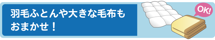 羽毛ふとんや大きな毛布もおまかせ！